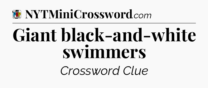 Giant black-and-white swimmers Crossword Clue