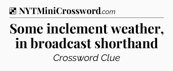 Solution: Some inclement weather, in broadcast shorthand - NYT Crossword