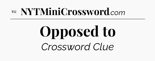 Opposed to - WSJ Crossword