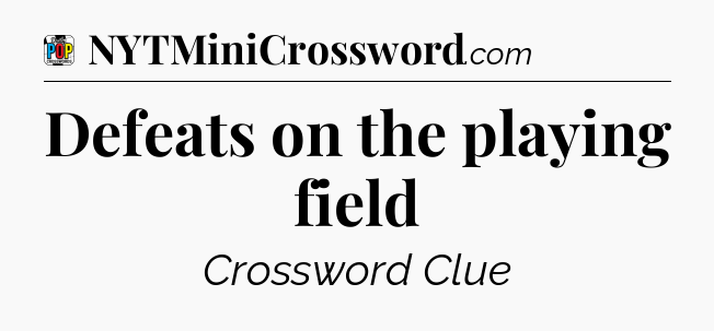 Defeats on the playing field Crossword Clue