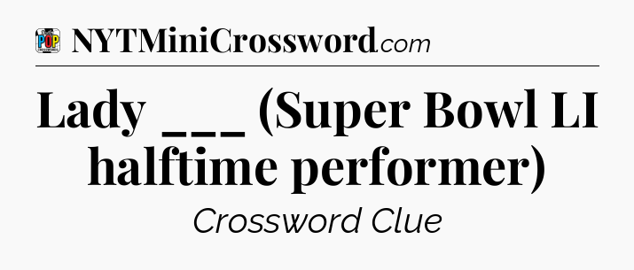 Lady ___ (Super Bowl LI halftime performer) Crossword Clue