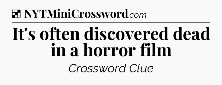 Solution: It's often discovered dead in a horror film - NYT Crossword