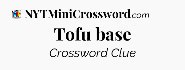 Tofu base Crossword Clue
