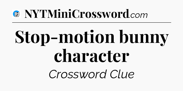 Stop-motion bunny character Crossword Clue