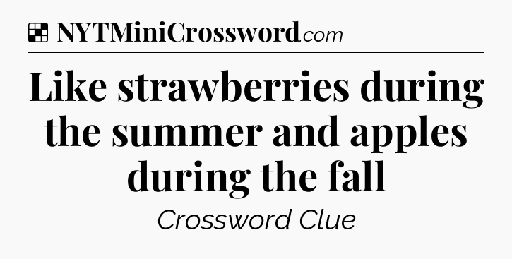 Solution: Like strawberries during the summer and apples during the fall - NYT Crossword