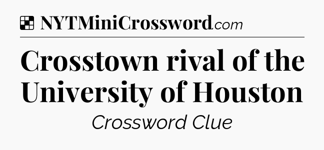 Solution: Crosstown rival of the University of Houston - NYT Crossword