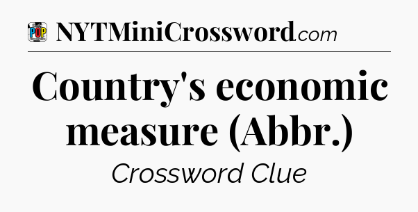 Country's economic measure (Abbr.) Crossword Clue