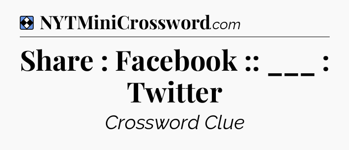 Solution: Share : Facebook :: ___ : Twitter - NYT Mini Crossword