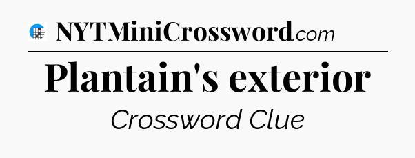 Plantain's exterior Crossword Clue