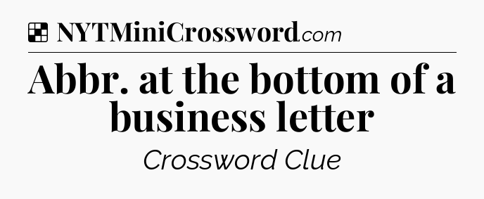 Solution: Abbr. at the bottom of a business letter - NYT Crossword