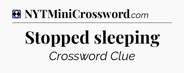Solution: Stopped sleeping - NYT Mini Crossword
