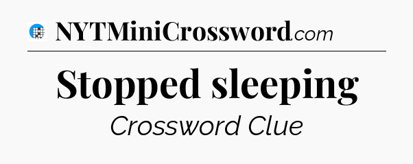 Stopped sleeping Crossword Clue