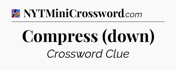 Compress (down) Crossword Clue