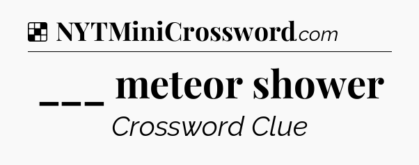 Solution: ___ meteor shower - NYT Crossword