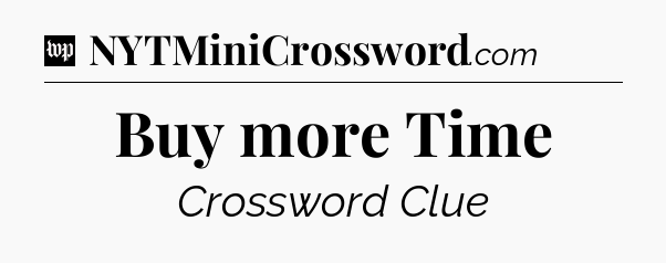 Buy more Time Crossword Clue