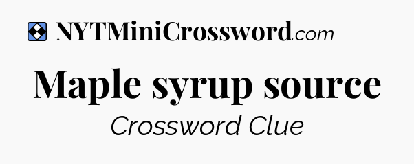 Solution: Maple syrup source - NYT Mini Crossword