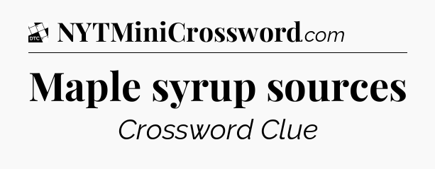 Maple syrup sources - Daily Themed Classic Crossword