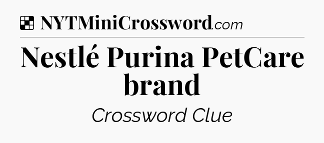Solution: Nestlé Purina PetCare brand - NYT Crossword