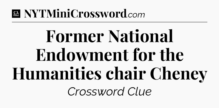 Former National Endowment for the Humanities chair Cheney - LA Times Crossword