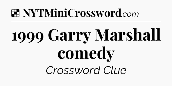 Solution: 1999 Garry Marshall comedy - NYT Crossword