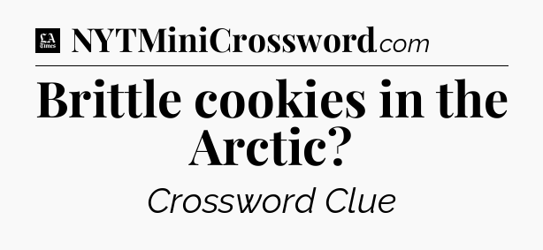 Brittle cookies in the Arctic - LA Times Crossword