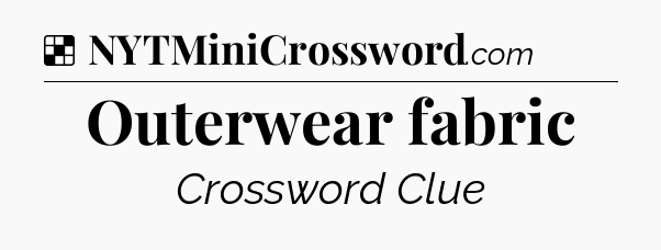 Solution: Outerwear fabric - NYT Crossword