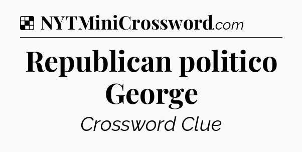 Solution: Republican politico George - NYT Crossword