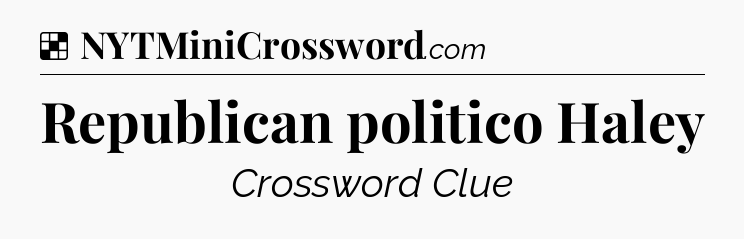 Solution: Republican politico Haley - NYT Crossword