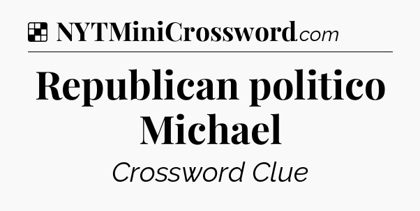 Solution: Republican politico Michael - NYT Crossword