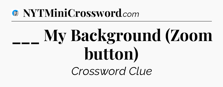 ___ My Background (Zoom button) Crossword Clue