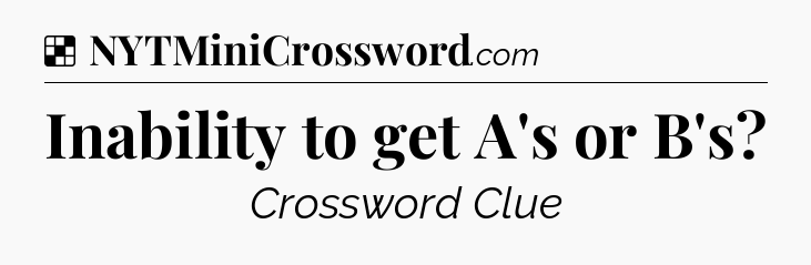 Solution: Inability to get A's or B's - NYT Crossword