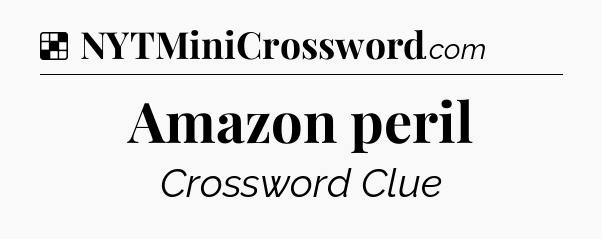 Solution: Amazon peril - NYT Crossword
