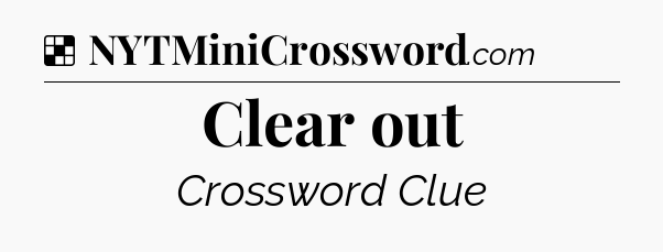 Solution: Clear out - NYT Crossword