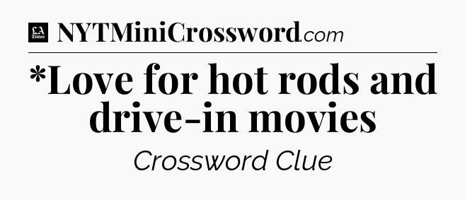 *Love for hot rods and drive-in movies - LA Times Crossword