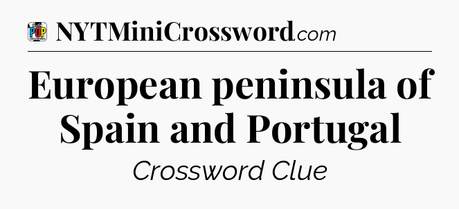 European peninsula of Spain and Portugal Crossword Clue