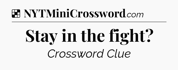 Solution: Stay in the fight - NYT Crossword