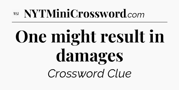 One might result in damages - WSJ Crossword