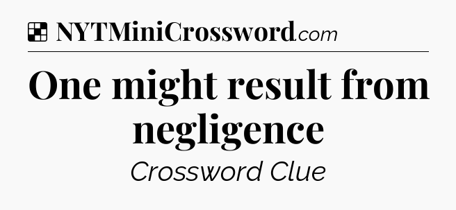 Solution: One might result from negligence - NYT Crossword
