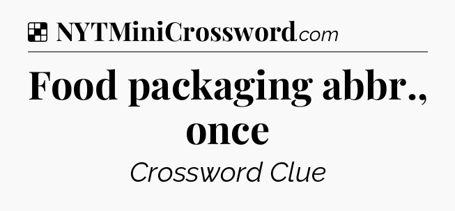 Solution: Food packaging abbr., once - NYT Crossword
