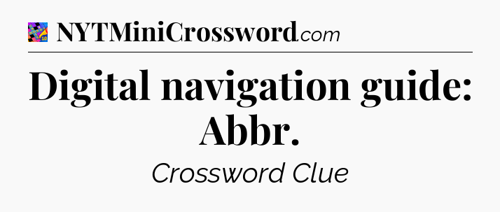 Digital navigation guide: Abbr Crossword Clue