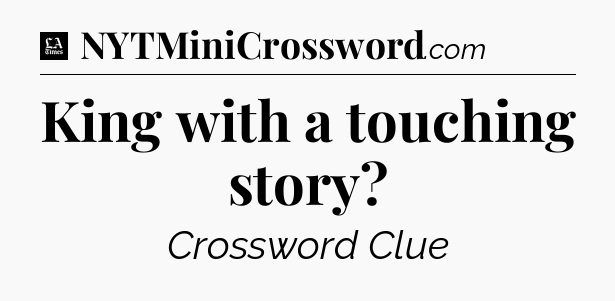 King with a touching story - LA Times Crossword