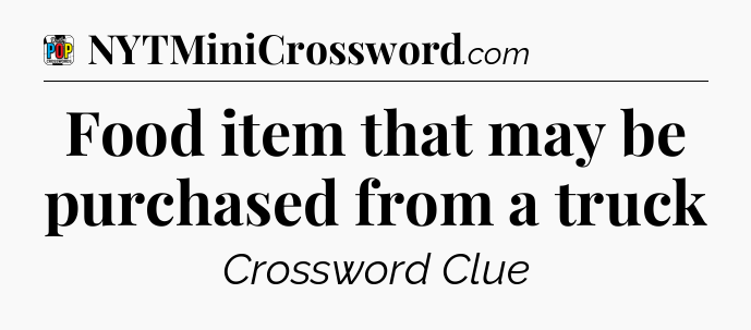 Food item that may be purchased from a truck Crossword Clue