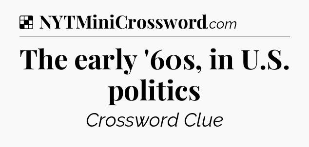 Solution: The early '60s, in U.S. politics - NYT Crossword