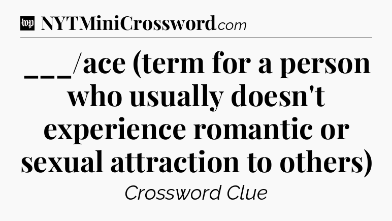 ___/ace (term for a person who usually doesn't experience romantic or sexual attraction to others) Crossword Clue