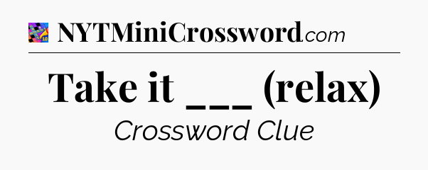Take it ___ (relax) Crossword Clue