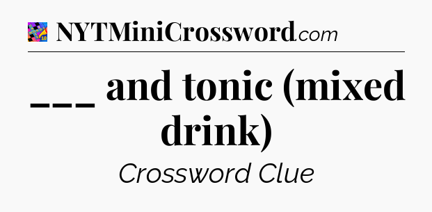 ___ and tonic (mixed drink) Crossword Clue