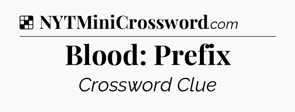 Solution: Blood: Prefix - NYT Crossword