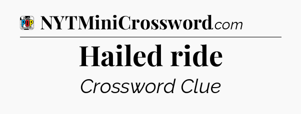 Hailed ride Crossword Clue