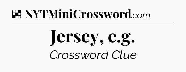 Solution: Jersey, e.g - NYT Crossword