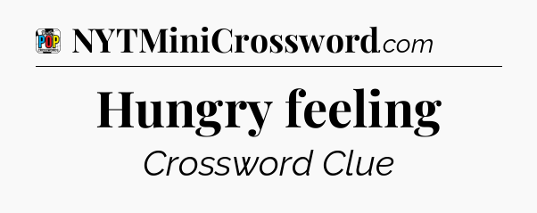 Hungry feeling Crossword Clue